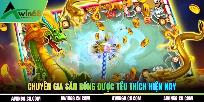 Chuyên Gia Săn Rồng được yêu thích hiện nay
